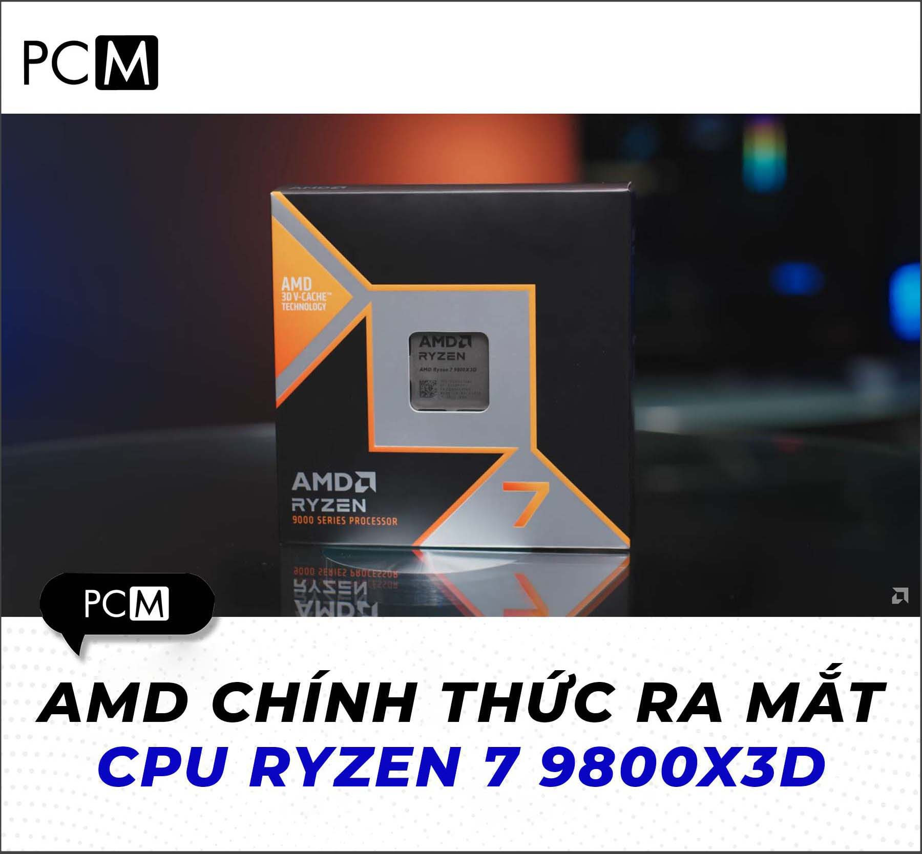 AMD chính thức ra mắt CPU Ryzen 7 9800X3D