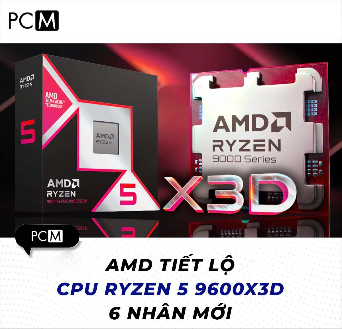 AMD tiết lộ CPU Ryzen 5 9600X3D 6 nhân mới